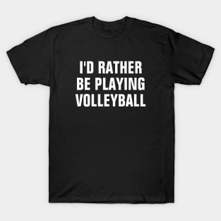 I'd Rather Be Playing Volleyball - Volleyball Lover Gift T-Shirt